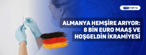 Almanya Hemşire Arıyor: 8 Bin Euro Maaş ve Hoşgeldin İkramiyesi