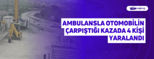 Ambulansla Otomobilin Çarpıştığı Kazada 4 Kişi Yaralandı