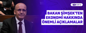 Bakan Şimşek’ten Ekonomi Hakkında Önemli Açıklamalar