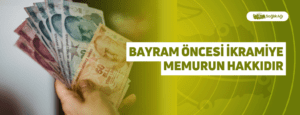 Bayram Öncesi İkramiye Memurun Hakkıdır