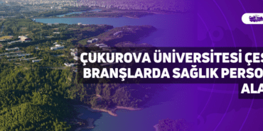 çukurova üniversitesi çeşitli branşlarda sağlık personeli alacak
