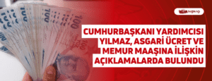 Cumhurbaşkanı Yardımcısı Yılmaz, Asgari Ücret ve Memur Maaşına İlişkin Açıklamalarda Bulundu