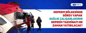 Deprem Bölgesinde Görev Yapan Sağlık Çalışanlarının Deprem Tazminatı Ne Zaman Yatırılacak?