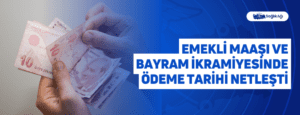 Emekli Maaşı ve Bayram İkramiyesinde Ödeme Tarihi Netleşti