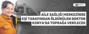 Aile Sağlığı Merkezinde Eşi Tarafından Öldürülen Doktor Konya’da Toprağa Verilecek