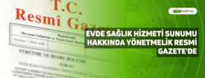 Evde Sağlık Hizmeti Sunumu Hakkında Yönetmelik Resmi Gazete’de