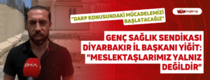 Genç Sağlık Sendikası Diyarbakır İl Başkanı Yiğit: “Meslektaşlarımız Yalnız Değildir”