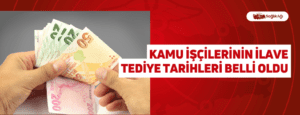 Kamu İşçilerinin İlave Tediye Tarihleri Belli Oldu