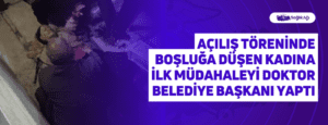 Açılış Töreninde Boşluğa Düşen Kadına İlk Müdahaleyi Doktor Belediye Başkanı Yaptı