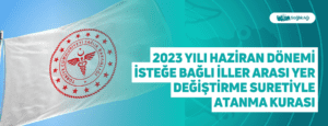 2023 Yılı Haziran Dönemi İsteğe Bağlı İller Arası Yer Değiştirme Suretiyle Atanma Kurası