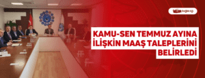 Kamu-Sen Temmuz Ayına İlişkin Maaş Taleplerini Belirledi