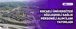 Kocaeli Üniversitesi Sözleşmeli Sağlık Personeli Alım İlanı Yayımladı