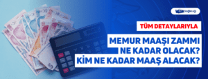 Memur Maaşı Zammı Ne Kadar Olacak? Kim Ne Kadar Maaş Alacak?