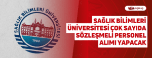 Sağlık Bilimleri Üniversitesi Çok Sayıda Sözleşmeli Personel Alımı Yapacak