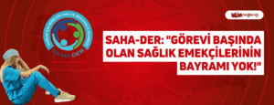 SaHa-Der: “Görevi Başında Olan Sağlık Emekçilerinin Bayramı Yok!”