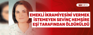 Emekli İkramiyesini Vermek İstemeyen Sevinç Hemşire Eşi Tarafından Öldürüldü