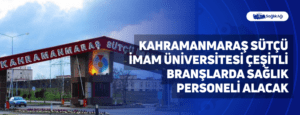 Kahramanmaraş Sütçü İmam Üniversitesi Çeşitli Branşlarda Sağlık Personeli Alacak