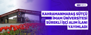 Kahramanmaraş Sütçü İmam Üniversitesi Sürekli İşçi Alım İlanı Yayımladı