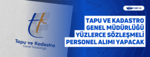 Tapu ve Kadastro Genel Müdürlüğü Yüzlerce Sözleşmeli Personel Alımı Yapacak