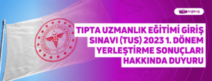 Tıpta Uzmanlık Eğitimi Giriş Sınavı (TUS) 2023 1. Dönem Yerleştirme Sonuçları Hakkında Duyuru