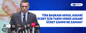 TİSK Başkanı Akkol Asgari Ücret İçin Tarih Verdi! Asgari Ücret Zammı Ne Zaman?