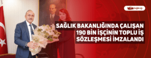 Sağlık Bakanlığında Çalışan 190 Bin İşçinin Toplu İş Sözleşmesi İmzalandı