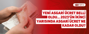 Yeni Asgari Ücret Belli Oldu… 2023’ün İkinci Yarısında Asgari Ücret Ne Kadar Oldu?