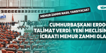 cumhurbaşkanı erdoğan talimat verdi: yeni meclisin i̇lk i̇craati memur zammı olacak