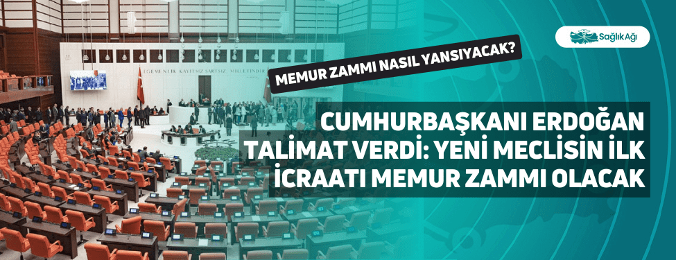 cumhurbaşkanı erdoğan talimat verdi: yeni meclisin i̇lk i̇craati memur zammı olacak