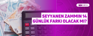 Seyyanen Zammın 14 Günlük Farkı Olacak mı?