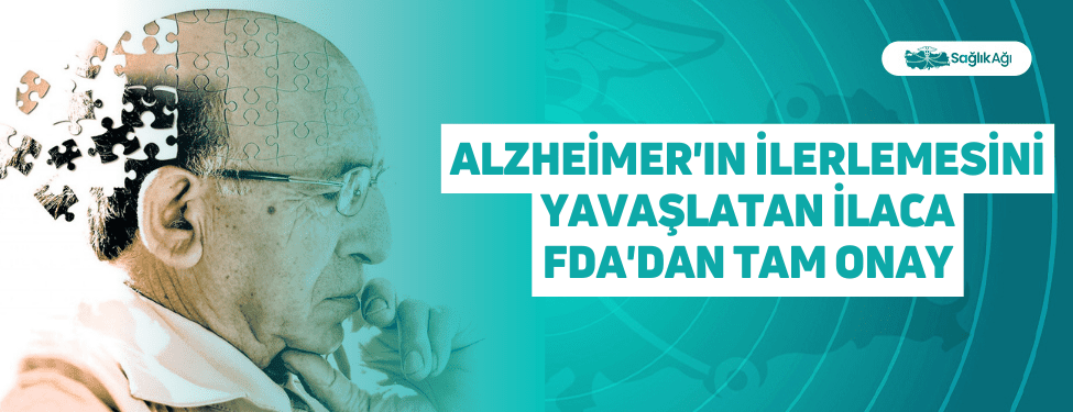 Alzheimer'ın İlerlemesini Yavaşlatan İlaca FDA'dan Tam Onay