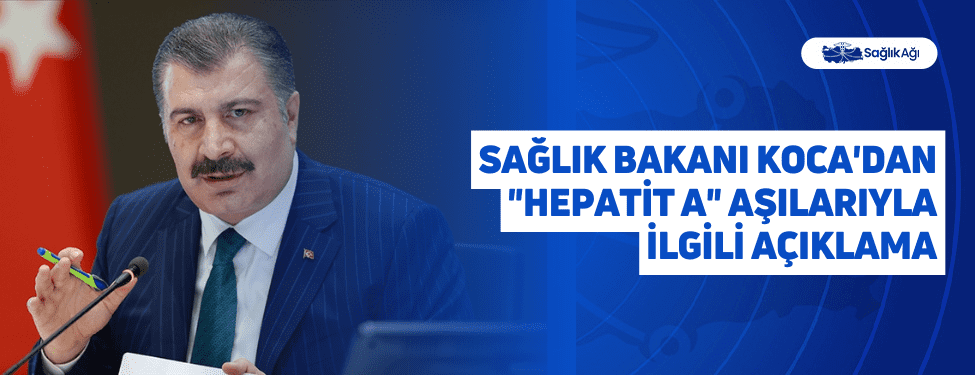 Sağlık Bakanı Koca'dan "Hepatit A" Aşılarıyla İlgili Açıklama