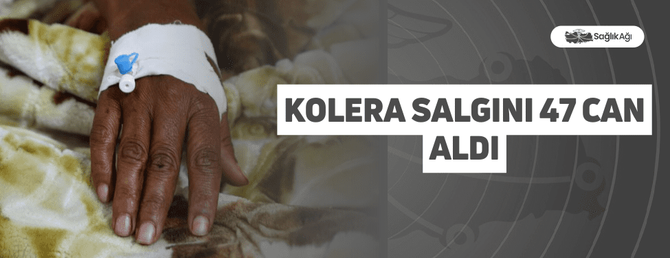 kolera salgını 47 can aldı