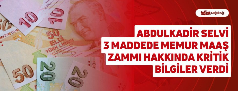 abdulkadir selvi 3 maddede memur maaş zammı hakkında kritik bilgiler verdi