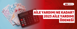 Aile Yardımı Ne Kadar? 2023 Aile Yardımı Ödeneği