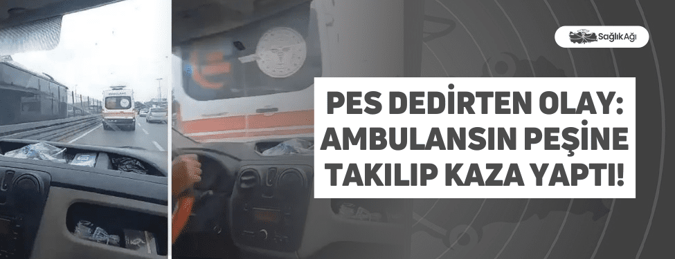 pes dedirten olay: ambulansın peşine takılıp kaza yaptı!