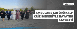 Ambulans Şoförü Kalp Krizi Nedeniyle Hayatını Kaybetti