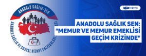 Anadolu Sağlık Sen: “Memur ve Memur Emeklisi Geçim Krizinde”