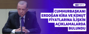 Cumhurbaşkanı Erdoğan Kira ve Konut Fiyatlarına İlişkin Açıklamalarda Bulundu