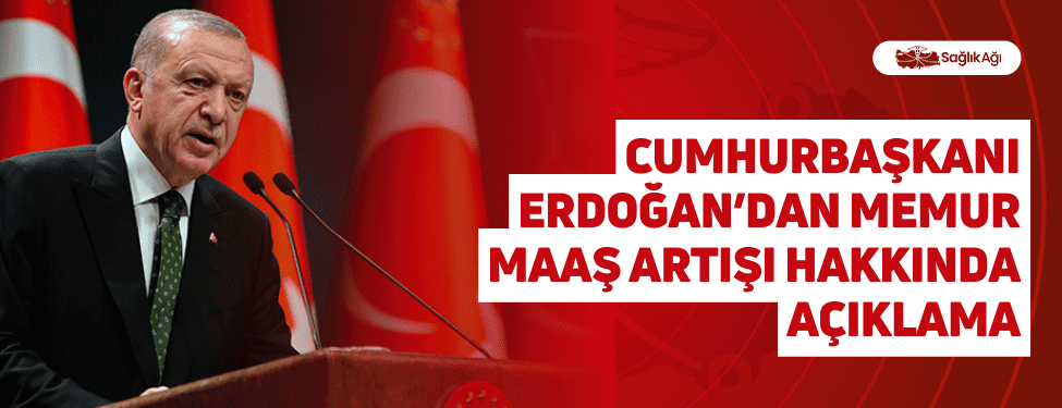 cumhurbaşkanı erdoğan’dan memur maaş artışı hakkında açıklama