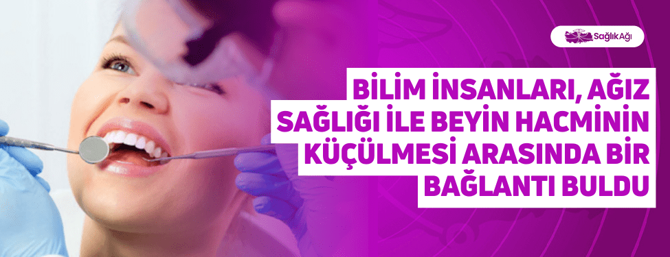 Bilim İnsanları, Ağız Sağlığı ile Beyin Hacminin Küçülmesi Arasında Bir Bağlantı Buldu