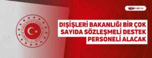 Dışişleri Bakanlığı Bir Çok Sayıda Sözleşmeli Destek Personeli Alacak