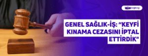 Genel Sağlık-İş: “Keyfi” Kınama Cezasını İptal Ettirdik”