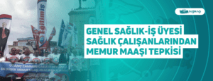 Genel Sağlık-İş Üyesi Sağlık Çalışanlarından Memur Maaşı Tepkisi