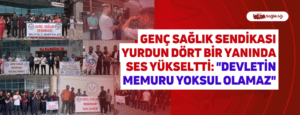 Genç Sağlık Sendikası Yurdun Dört Bir Yanında Ses Yükseltti: “Devletin Memuru Yoksul Olamaz”