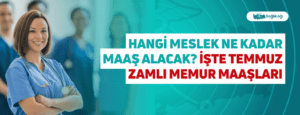 Hangi Meslek Ne Kadar Maaş Alacak? İşte Temmuz Zamlı Memur Maaşları