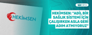 Hekimsen: “Adil bir sağlık sistemi için çalışırken asla geri adım atmıyoruz”