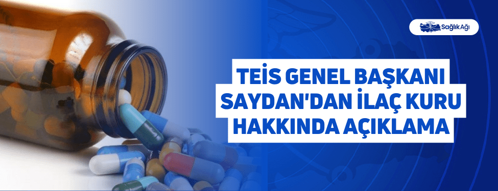 tei̇s genel başkanı saydan'dan i̇laç kuru hakkında açıklama