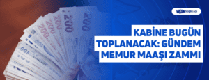 Kabine Bugün Toplanacak: Gündem Memur Maaşı Zammı