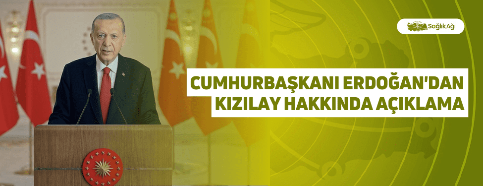 Cumhurbaşkanı Erdoğan'dan Kızılay Hakkında Açıklama